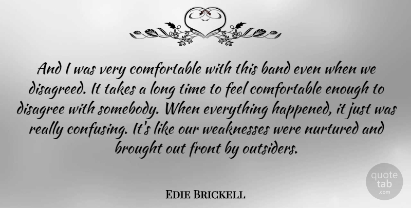 Edie Brickell Quote About American Musician, Brought, Front, Nurtured, Takes: And I Was Very Comfortable...
