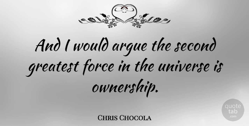 Chris Chocola Quote About Arguing, Ownership, Force: And I Would Argue The...