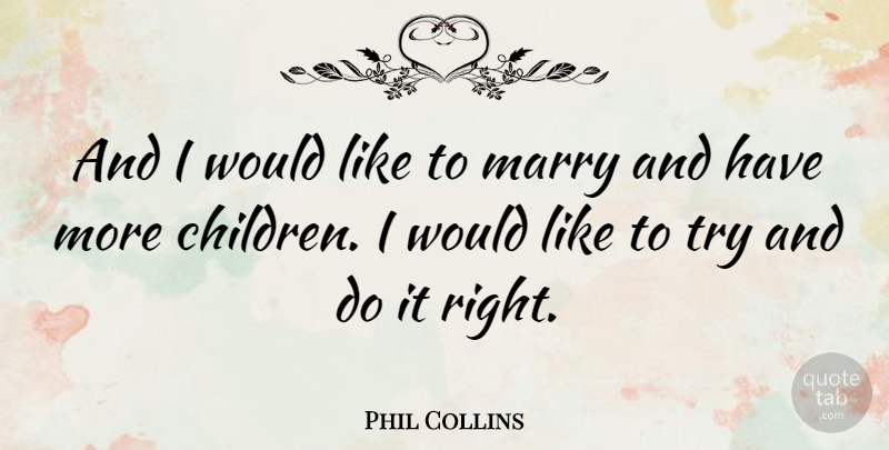 Phil Collins Quote About Children, Trying: And I Would Like To...