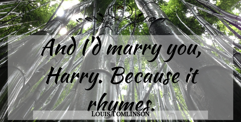 Louis Tomlinson Quote About Rhyme: And Id Marry You Harry...