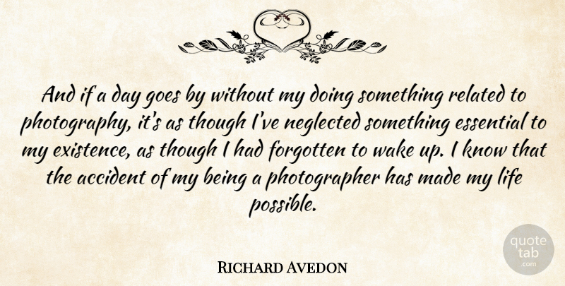 Richard Avedon Quote About Photography, Wake Up, Essentials: And If A Day Goes...