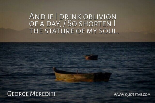 George Meredith Quote About Soul, Oblivion, Drink: And If I Drink Oblivion...