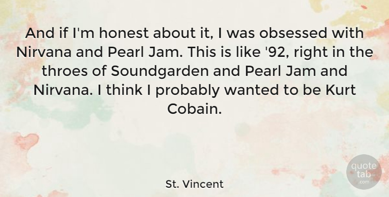 St. Vincent Quote About Thinking, Pearls, Cobain: And If Im Honest About...