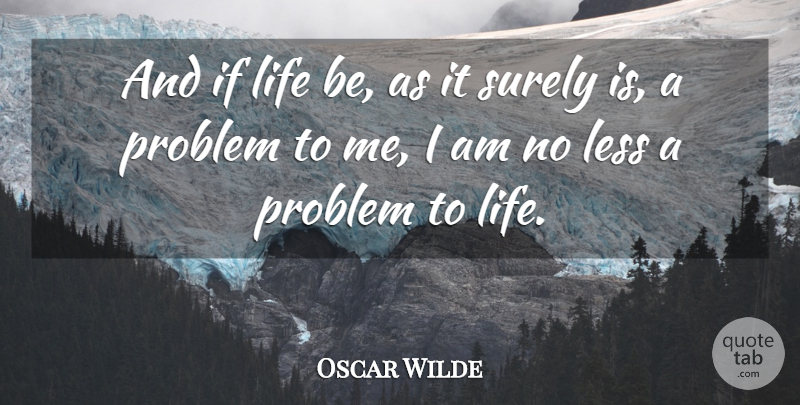 Oscar Wilde Quote About Problem, Life Is, Ifs: And If Life Be As...