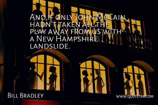 Bill Bradley Quote About Hampshire, John, Mccain, Taken: And If Only John Mccain...