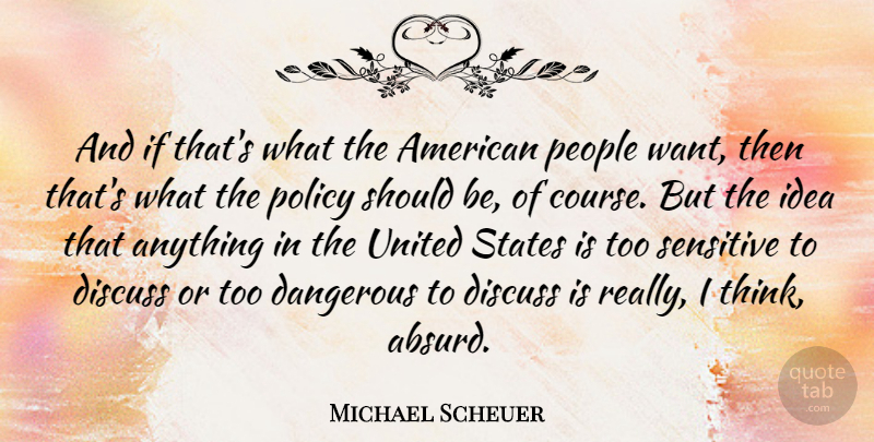 Michael Scheuer Quote About People, Sensitive, States, United: And If Thats What The...