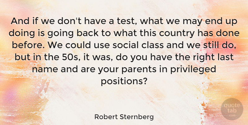 Robert Sternberg Quote About American Educator, Country, Last, Name, Privileged: And If We Dont Have...
