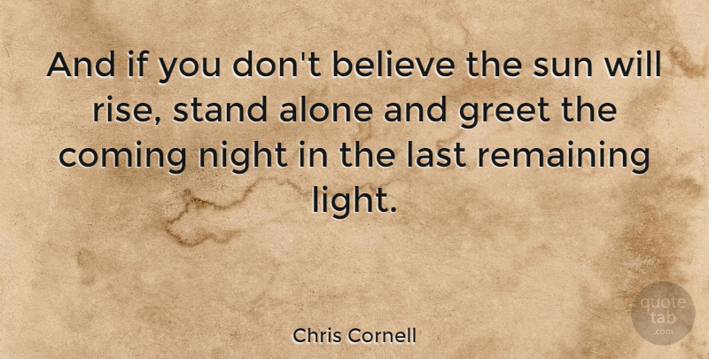 Chris Cornell Quote About Believe, Night, Light: And If You Dont Believe...