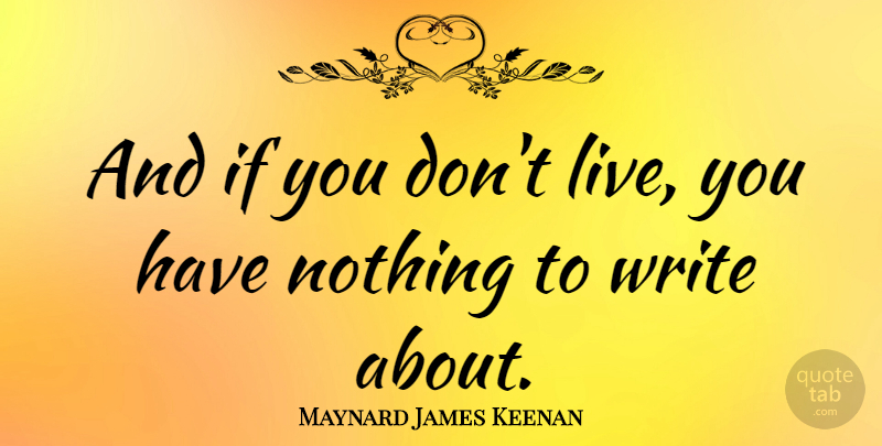 Maynard James Keenan Quote About Writing, Ifs: And If You Dont Live...