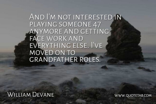 William Devane Quote About Anymore, Face, Interested, Moved, Playing: And Im Not Interested In...