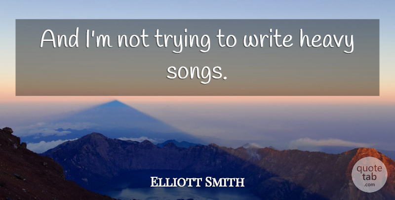 Elliott Smith Quote About American Musician, Trying: And Im Not Trying To...
