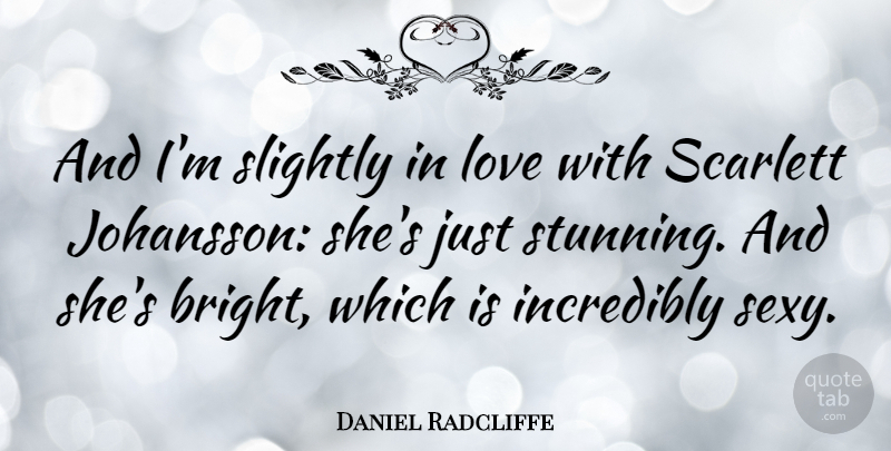 Daniel Radcliffe Quote About Sexy, Stunning: And Im Slightly In Love...