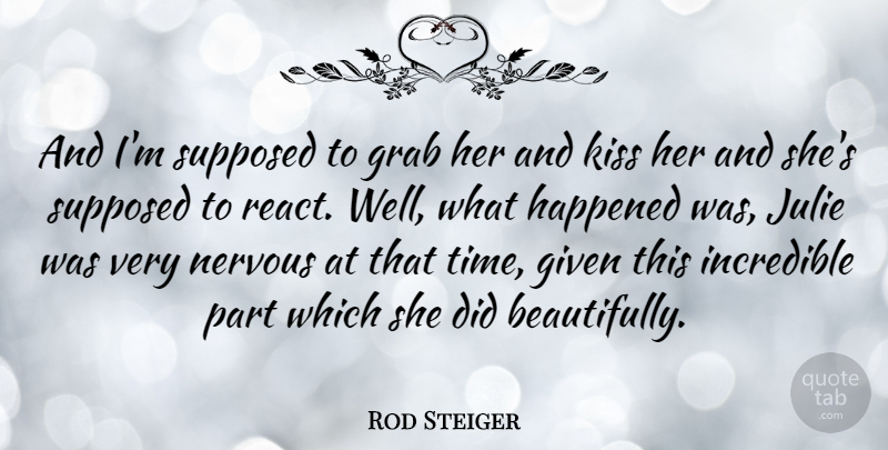 Rod Steiger Quote About Kissing, Nervous, Incredibles: And Im Supposed To Grab...