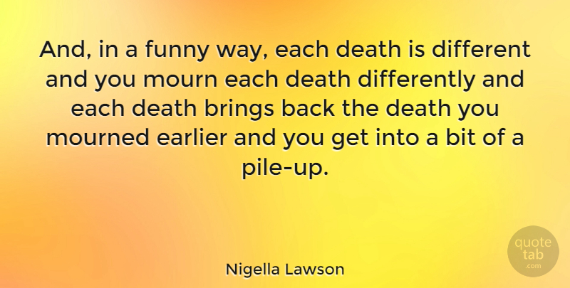 Nigella Lawson Quote About Way, Different, Mourn: And In A Funny Way...