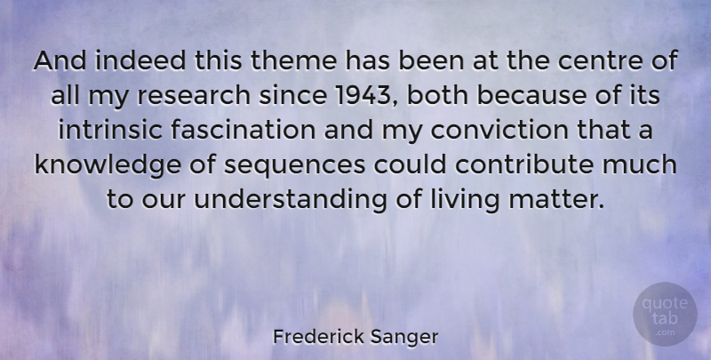 Frederick Sanger Quote About Understanding, Fascination, Research: And Indeed This Theme Has...