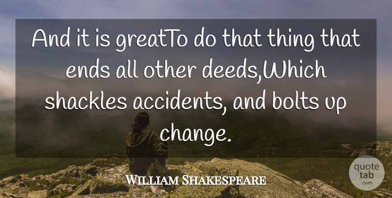 William Shakespeare Quote About Accidents, Bolts, Ends: And It Is Greatto Do...