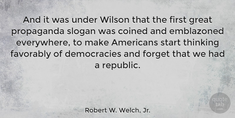 Robert W. Welch, Jr. Quote About Thinking, Democracy, Republic: And It Was Under Wilson...