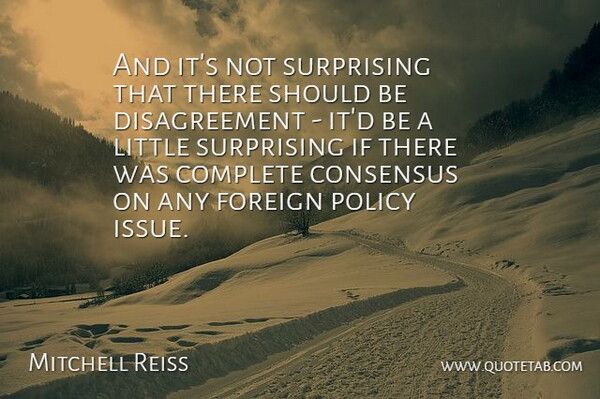 Mitchell Reiss Quote About British Novelist, Complete, Consensus, Foreign, Policy: And Its Not Surprising That...