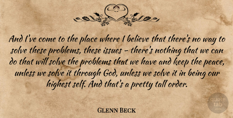 Glenn Beck Quote About Believe, Self, Order: And Ive Come To The...