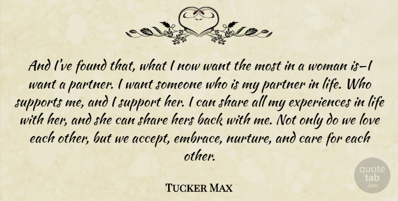 Tucker Max Quote About Support, Care, Want: And Ive Found That What...