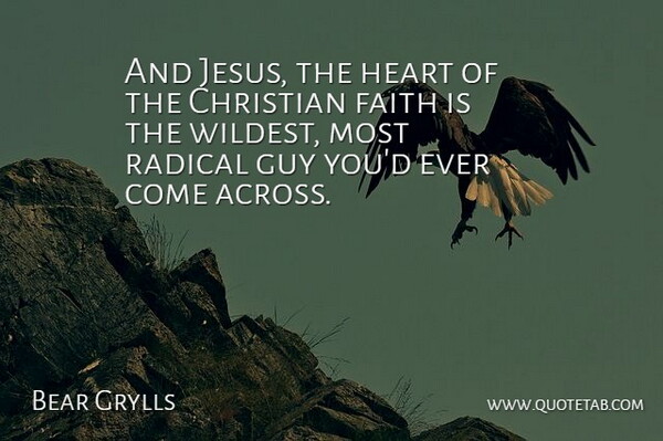 Bear Grylls Quote About Christian, Jesus, Heart: And Jesus The Heart Of...