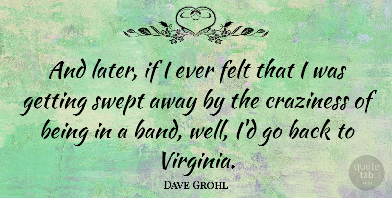 Dave Grohl Quote About Virginia, Band, Craziness: And Later If I Ever...
