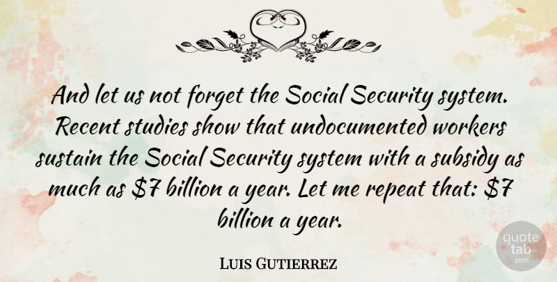 Luis Gutierrez Quote About Years, Security Systems, Subsidies: And Let Us Not Forget...