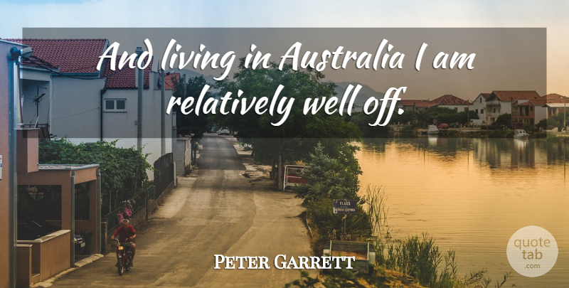 Peter Garrett Quote About Australia, Wells: And Living In Australia I...