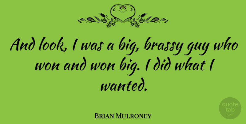 Brian Mulroney Quote About Guy, Looks, Bigs: And Look I Was A...