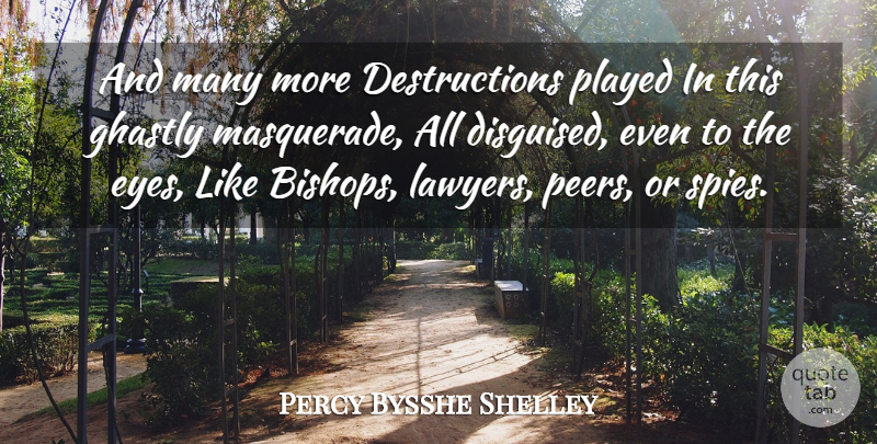Percy Bysshe Shelley Quote About Eye, Spy, Peers: And Many More Destructions Played...