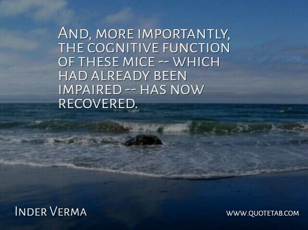 Inder Verma Quote About Cognitive, Function, Mice: And More Importantly The Cognitive...