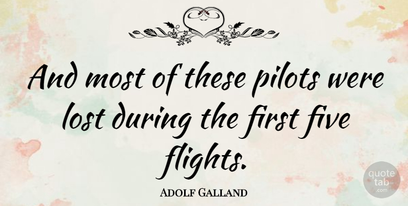 Adolf Galland Quote About Pilots, Firsts, Flight: And Most Of These Pilots...
