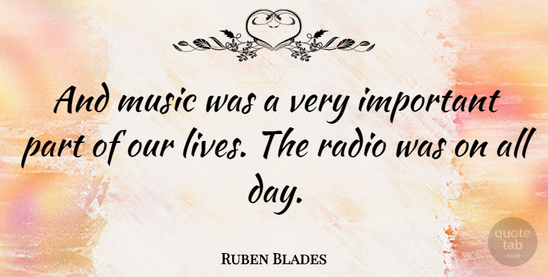 Ruben Blades Quote About Important, Radio, Our Lives: And Music Was A Very...