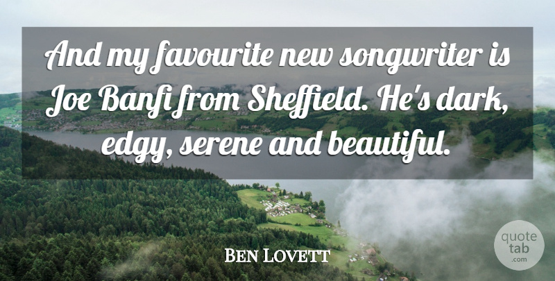 Ben Lovett Quote About Joe, Serene, Songwriter: And My Favourite New Songwriter...