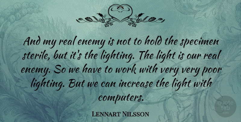 Lennart Nilsson Quote About Enemy, Hold, Increase, Light, Poor: And My Real Enemy Is...