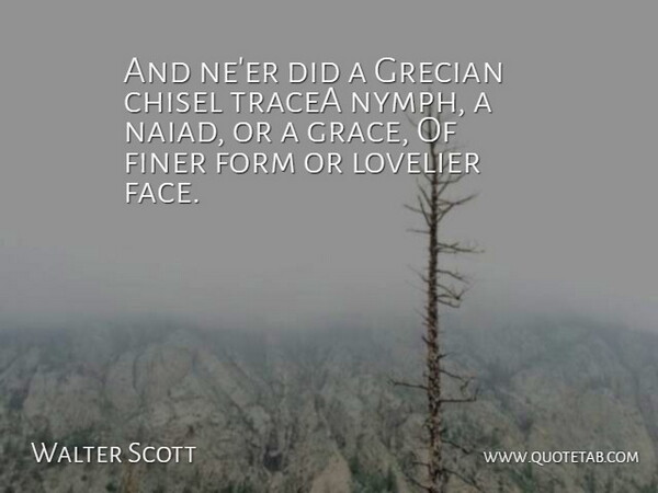 Walter Scott Quote About Chisel, Finer, Form: And Neer Did A Grecian...