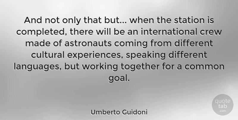 Umberto Guidoni Quote About Astronauts, Coming, Common, Cultural, Speaking: And Not Only That But...