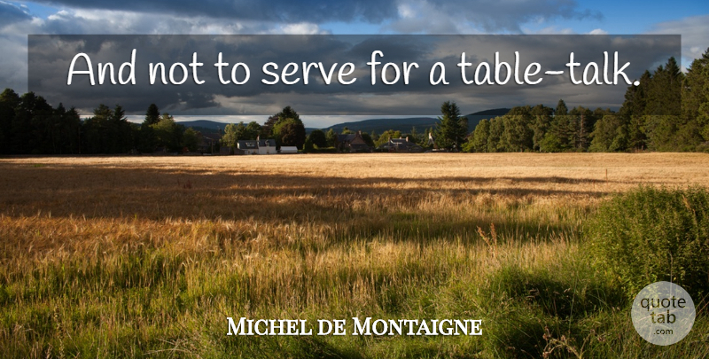 Michel de Montaigne Quote About Tables: And Not To Serve For...