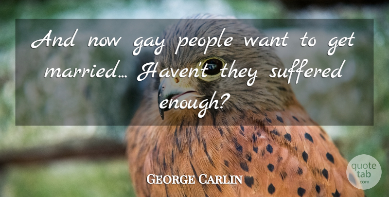 George Carlin Quote About Gay, People, Want: And Now Gay People Want...