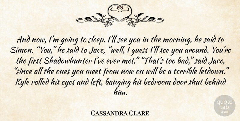 Cassandra Clare Quote About Morning, Sleep, Eye: And Now Im Going To...