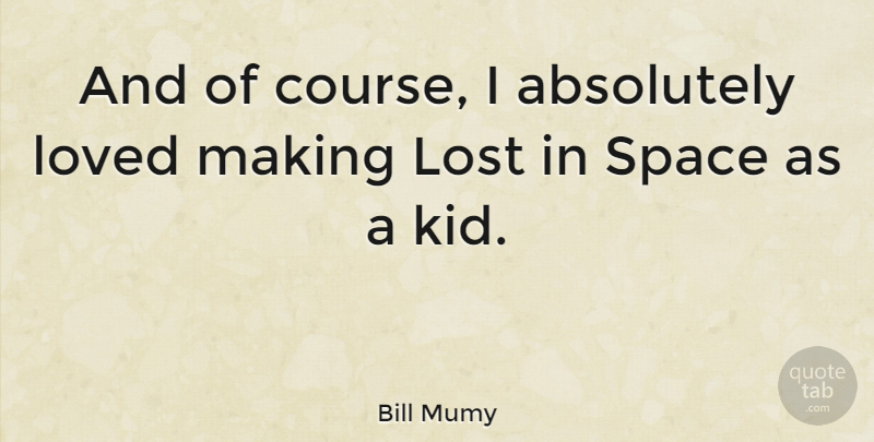 Bill Mumy Quote About Kids, Space, Lost: And Of Course I Absolutely...
