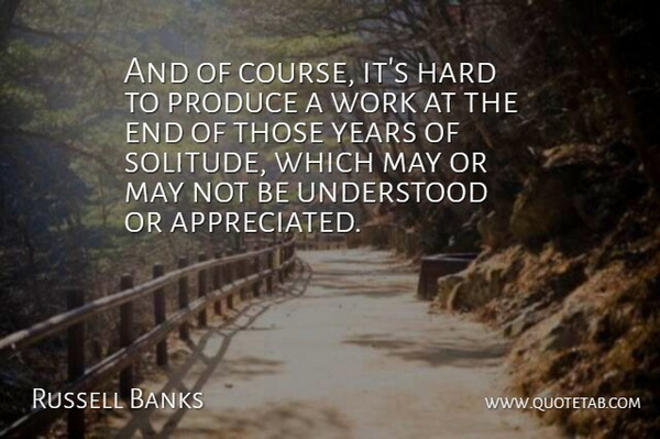 Russell Banks Quote About American Author, Hard, Produce, Understood, Work: And Of Course Its Hard...