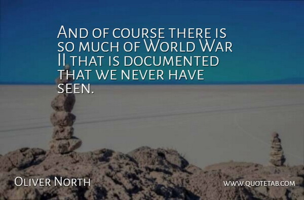 Oliver North Quote About War, World, Courses: And Of Course There Is...