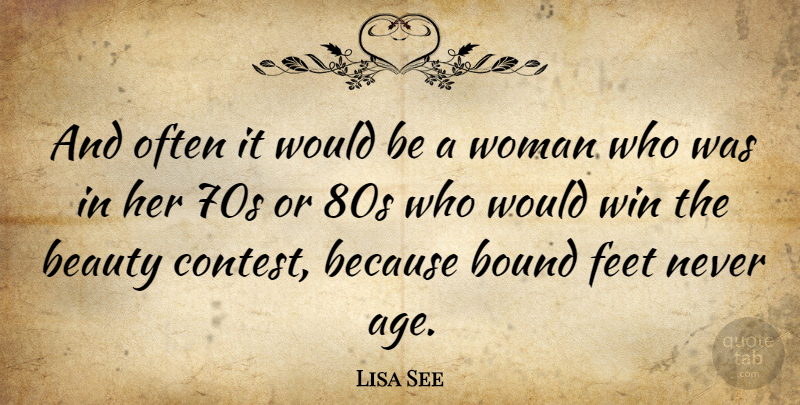 Lisa See Quote About Winning, Feet, Age: And Often It Would Be...