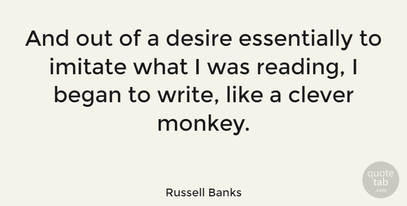Russell Banks Quote About Clever, Reading, Writing: And Out Of A Desire...