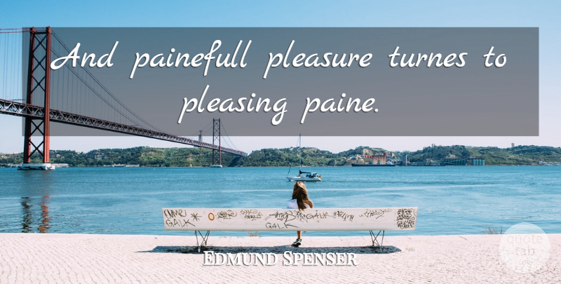 Edmund Spenser Quote About Pleasure, Paine: And Painefull Pleasure Turnes To...