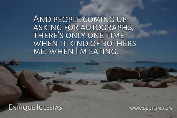 Enrique Iglesias Quote About People, Asking, Kind: And People Coming Up Asking...