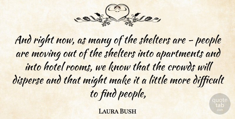Laura Bush Quote About Apartments, Crowds, Difficult, Disperse, Hotel: And Right Now As Many...