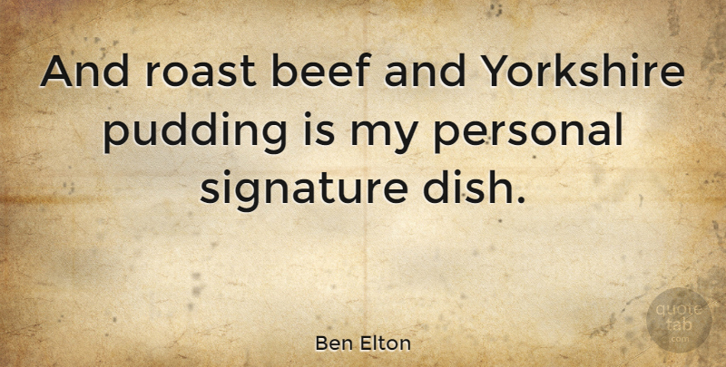 Ben Elton Quote About Beef, Yorkshire, Signatures: And Roast Beef And Yorkshire...
