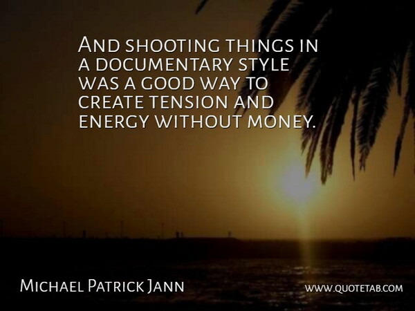 Michael Patrick Jann Quote About Style, Way, Documentaries: And Shooting Things In A...